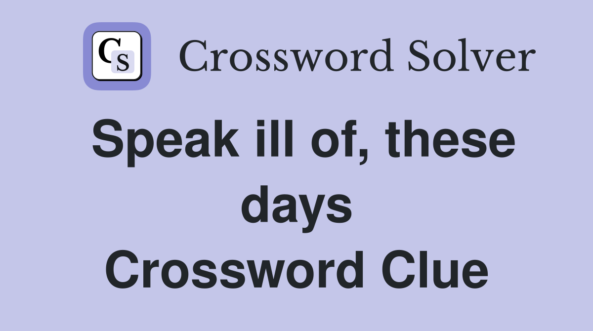 Speak ill of, these days Crossword Clue