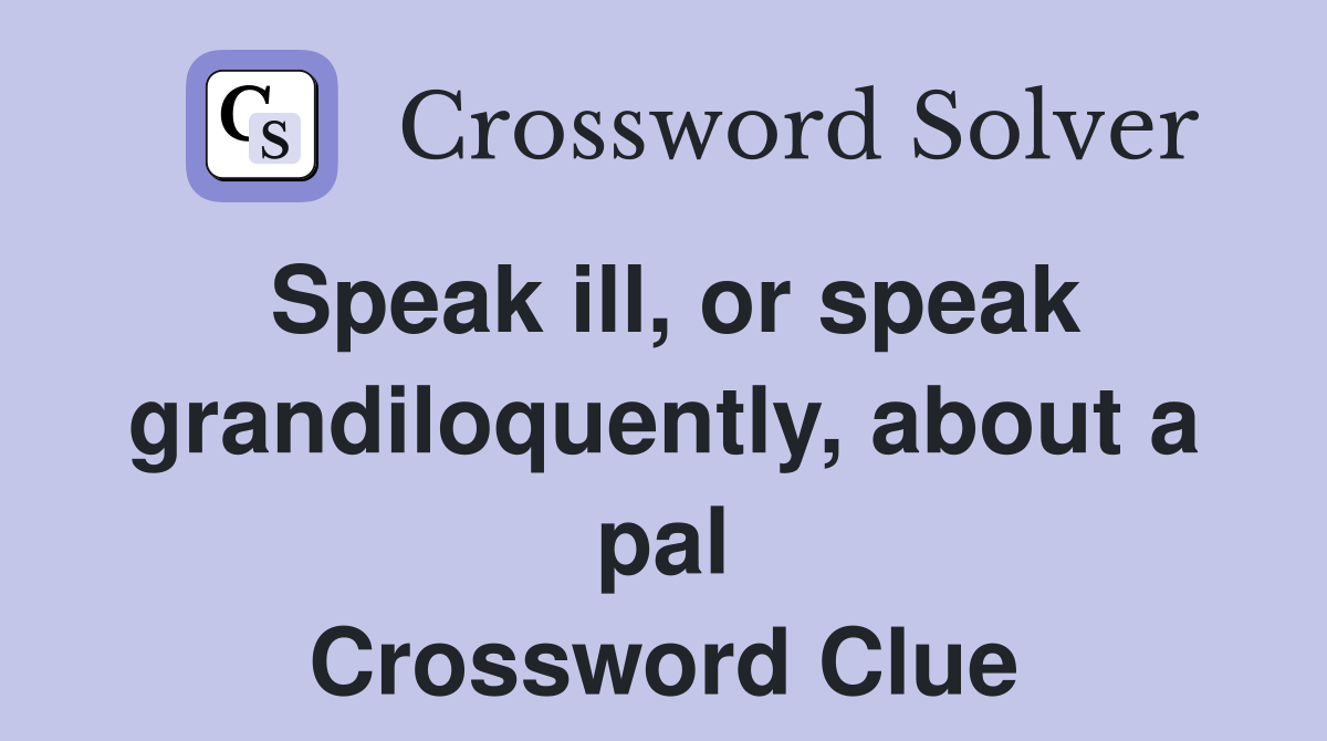 Speak ill, or speak grandiloquently, about a pal Crossword Clue