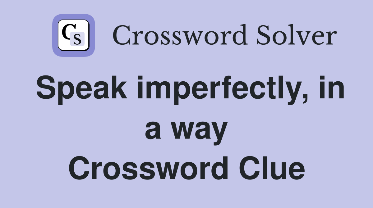 Speak imperfectly, in a way Crossword Clue