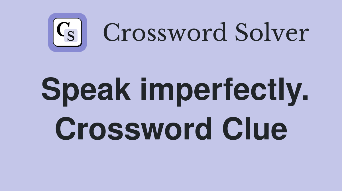 Speak imperfectly. Crossword Clue