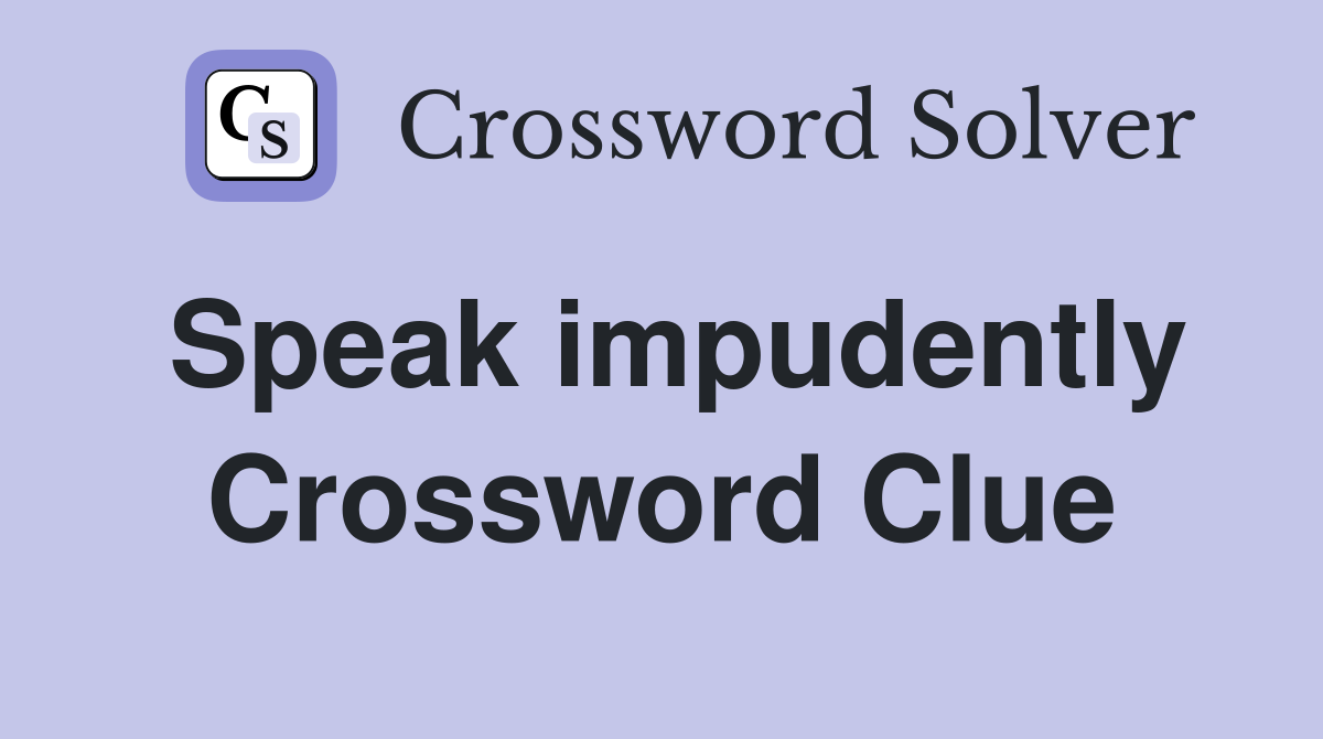 Speak impudently Crossword Clue