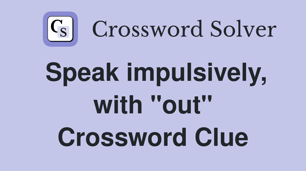 Speak impulsively, with "out" Crossword Clue