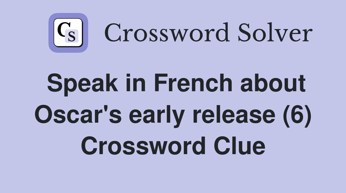Speak in French about Oscar's early release (6) Crossword Clue
