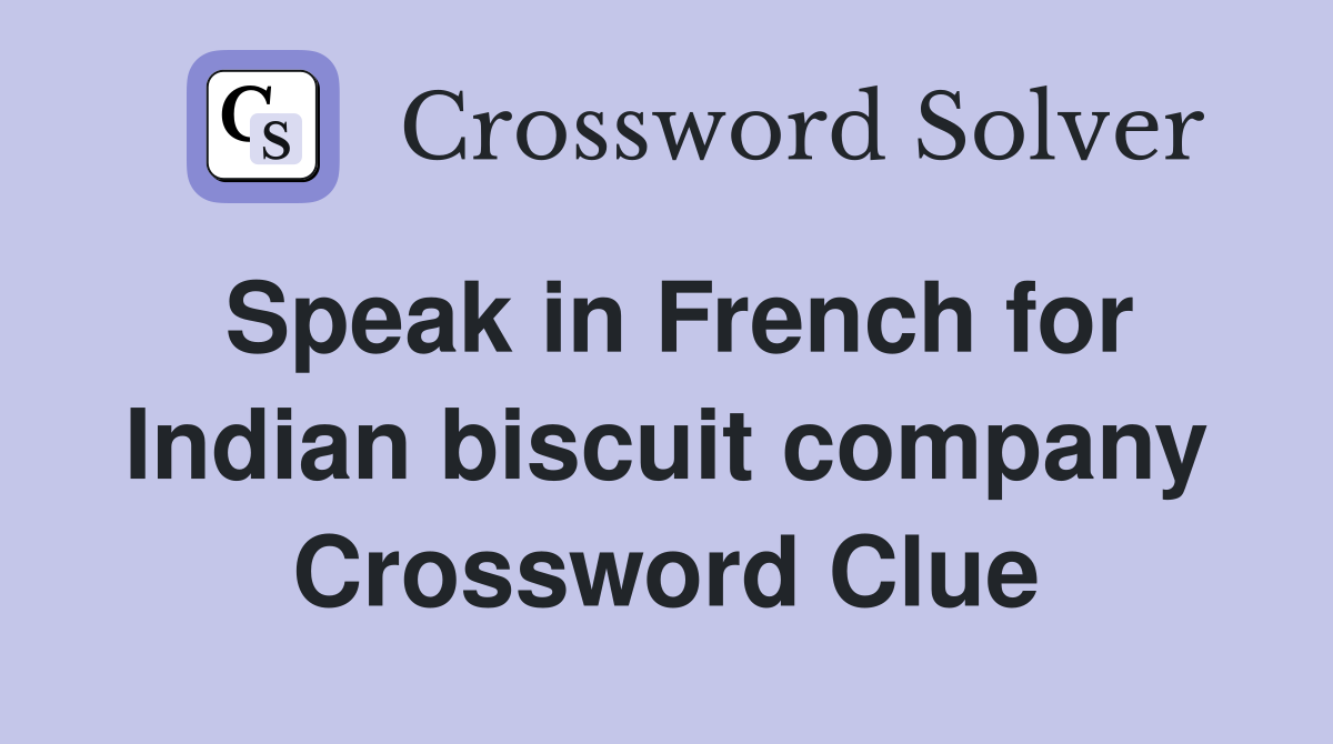 Speak in French for Indian biscuit company Crossword Clue