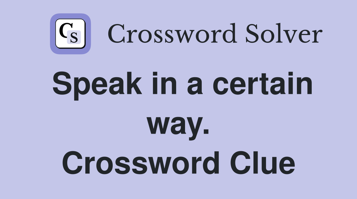 Speak in a certain way. Crossword Clue