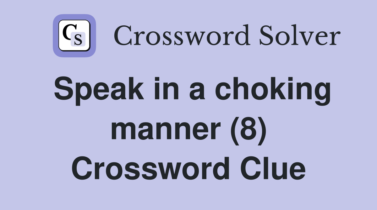 Speak in a choking manner (8) Crossword Clue