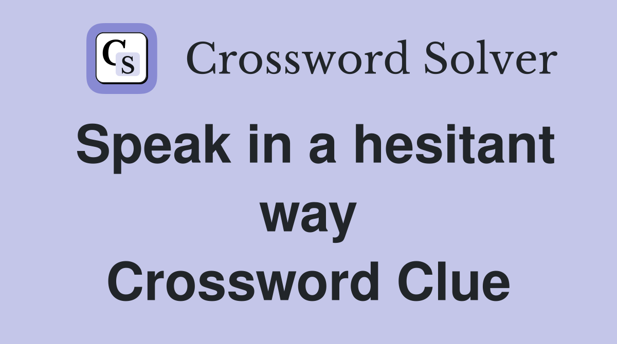 Speak in a hesitant way Crossword Clue