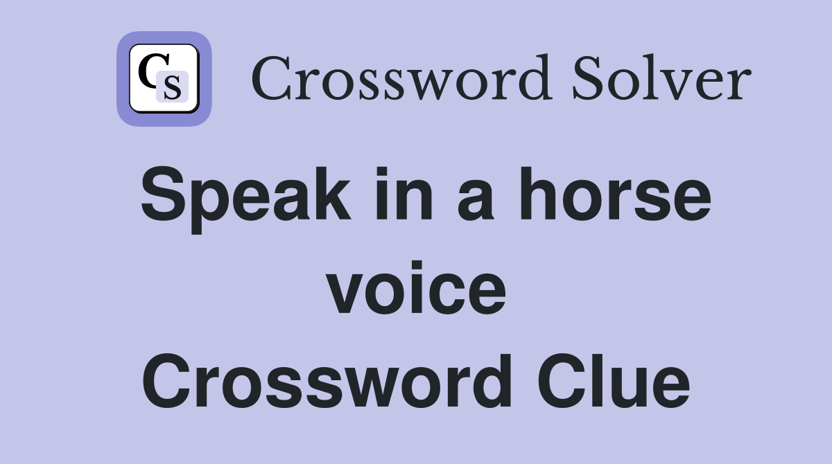 Speak in a horse voice Crossword Clue