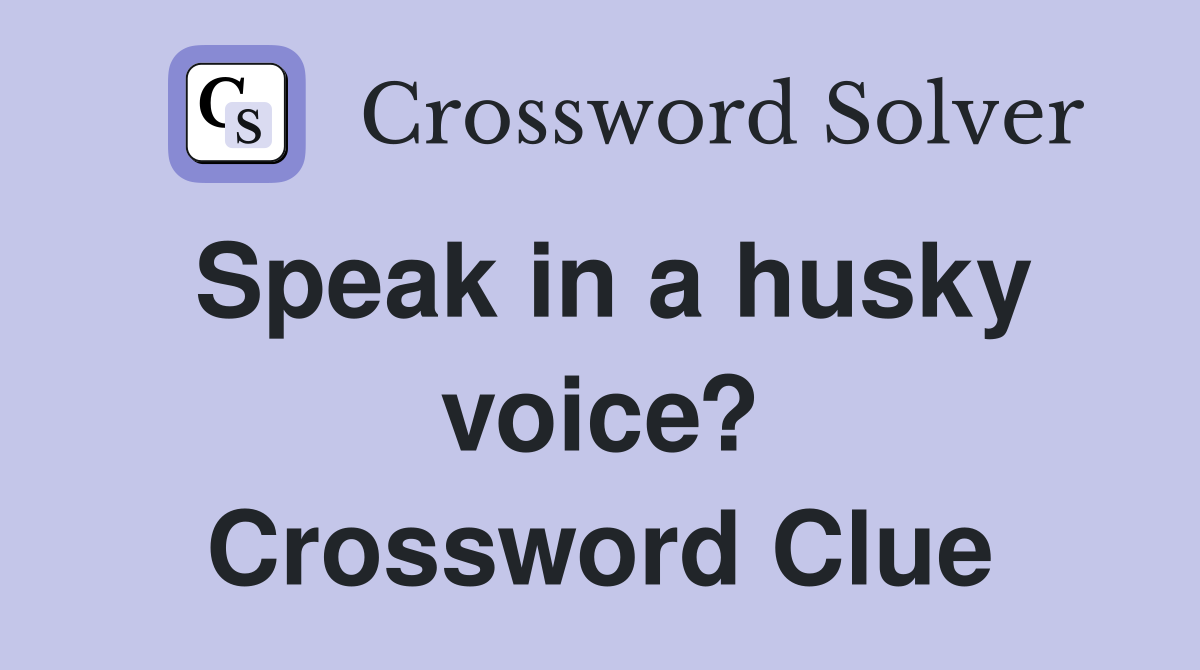 Speak in a husky voice? Crossword Clue