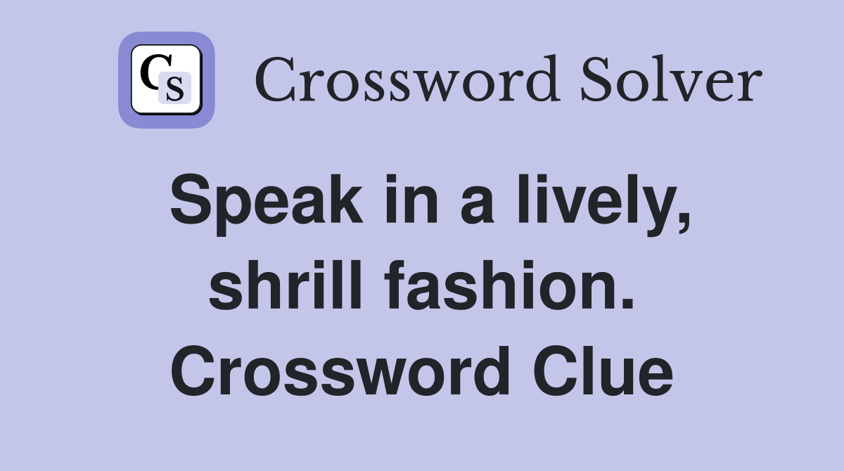 Speak in a lively, shrill fashion. Crossword Clue