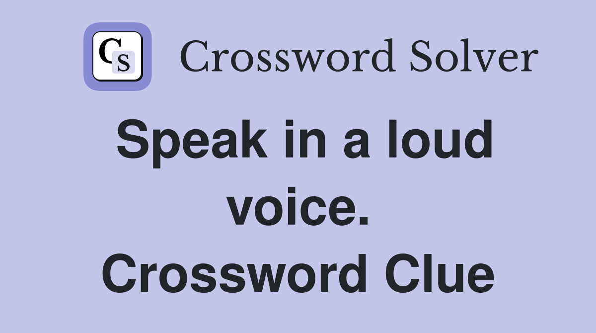 Speak in a loud voice. Crossword Clue