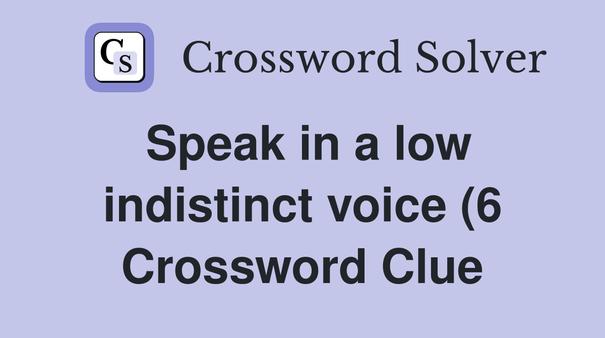 Speak in a low indistinct voice (6) Crossword Clue Answers Speak in a low indistinct voice (6) Crossword Clue Answers