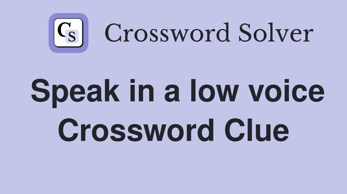 Speak in a low voice Crossword Clue