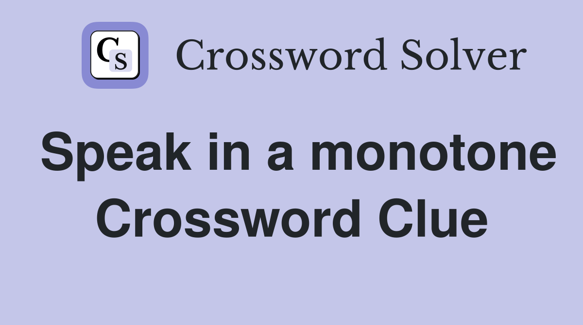 Speak in a monotone Crossword Clue