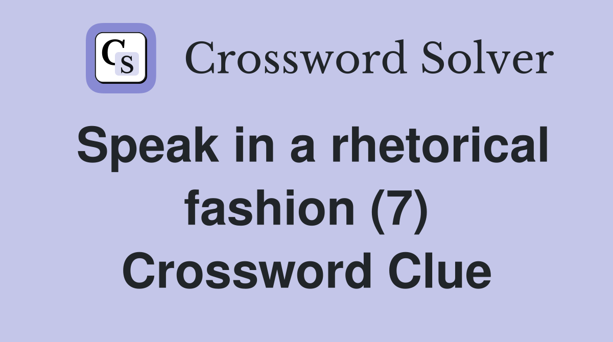 Speak in a rhetorical fashion (7) Crossword Clue