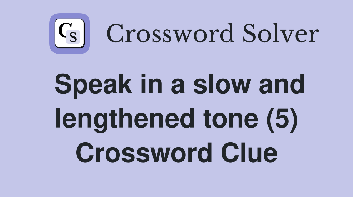 Speak in a slow and lengthened tone (5) Crossword Clue