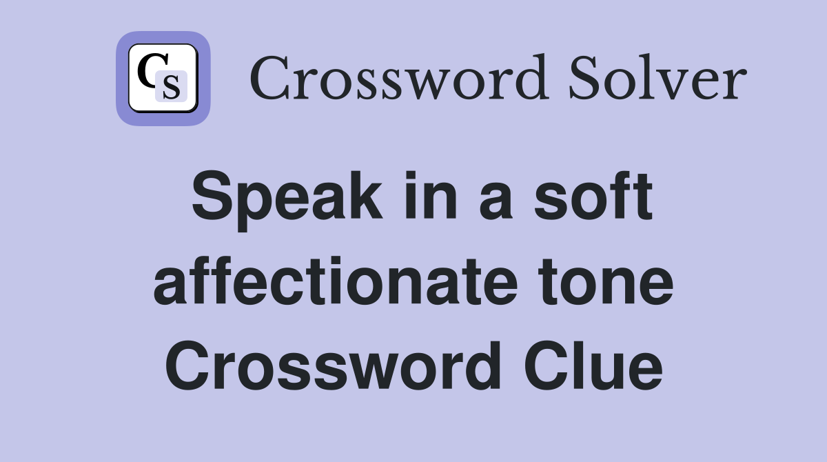 Speak in a soft affectionate tone Crossword Clue