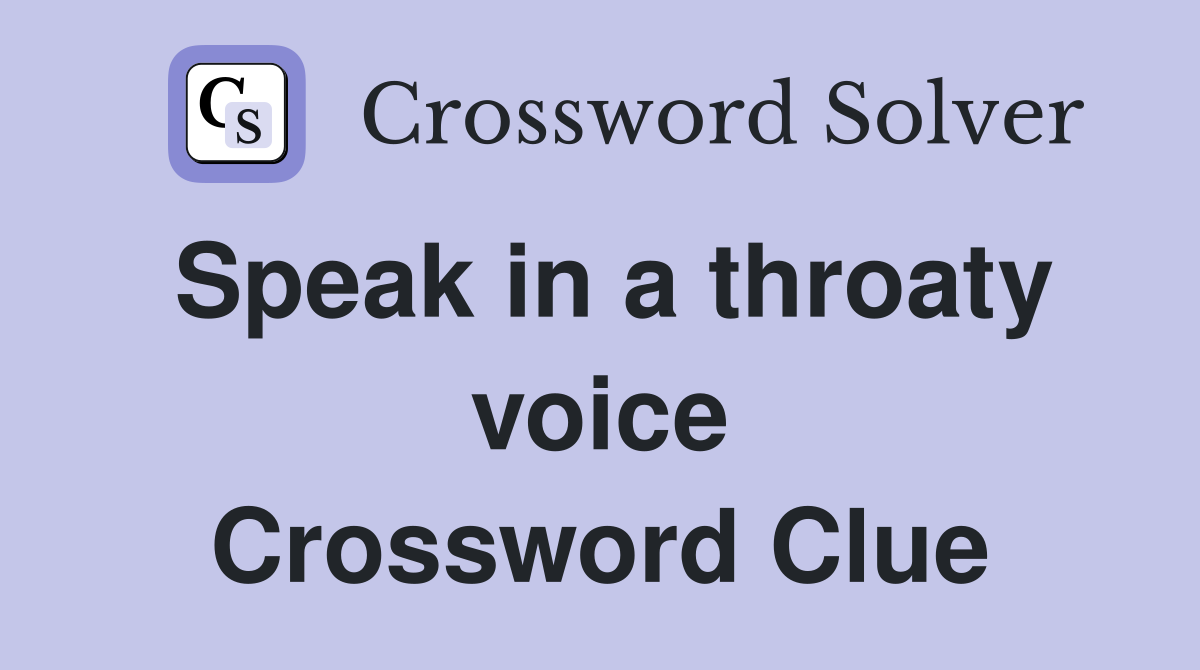 Speak in a throaty voice Crossword Clue