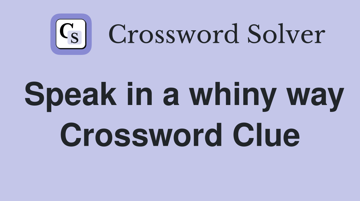 Speak in a whiny way Crossword Clue