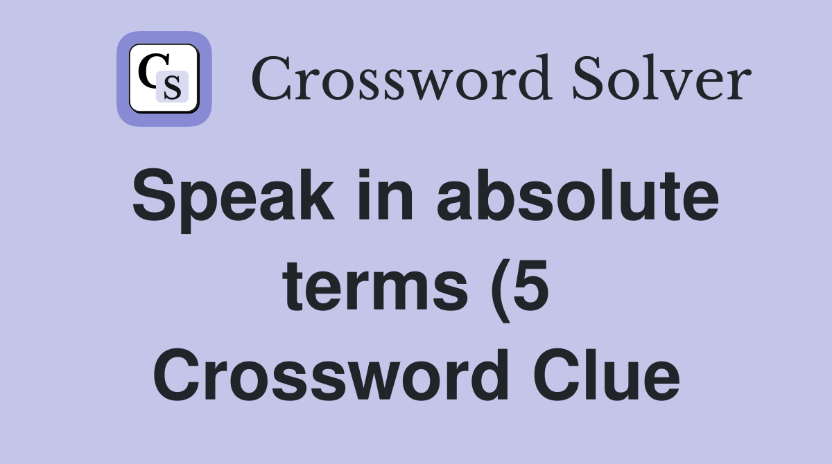 Speak in absolute terms (5) Crossword Clue Answers Crossword Solver Speak in absolute terms (5) Crossword Clue Answers Crossword Solver