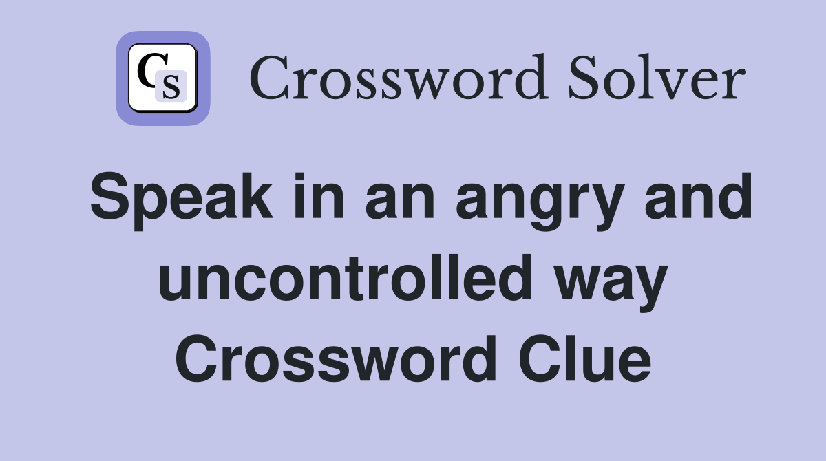 Speak in an angry and uncontrolled way Crossword Clue