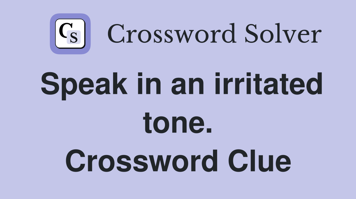 Speak in an irritated tone. Crossword Clue