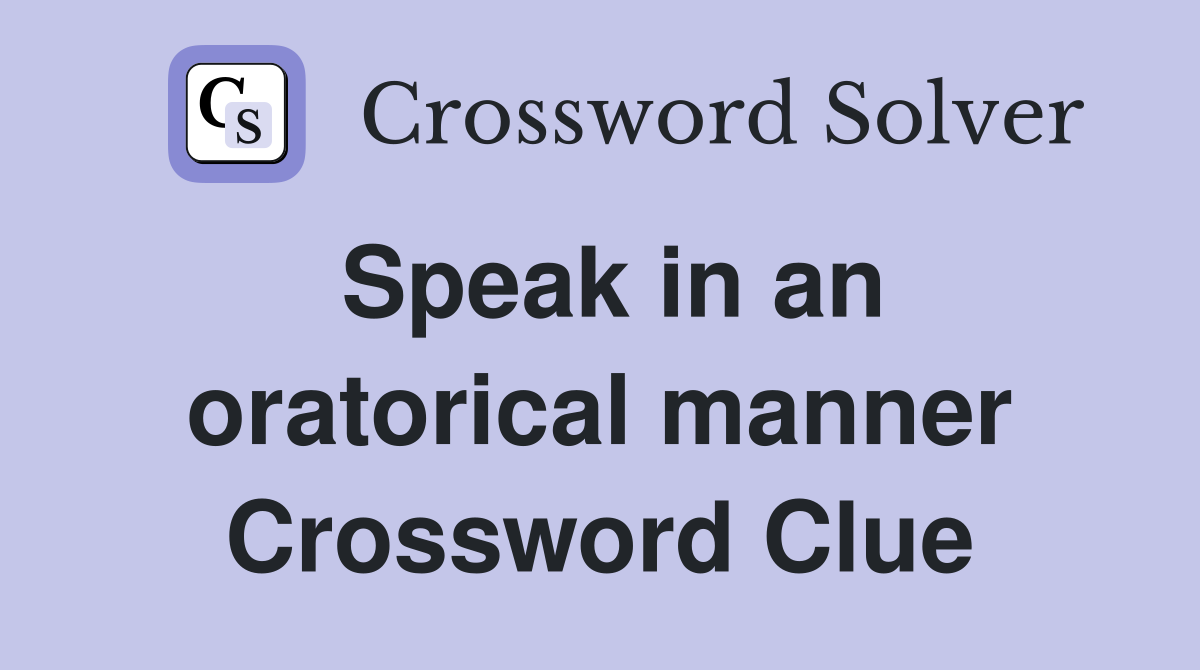 Speak in an oratorical manner Crossword Clue
