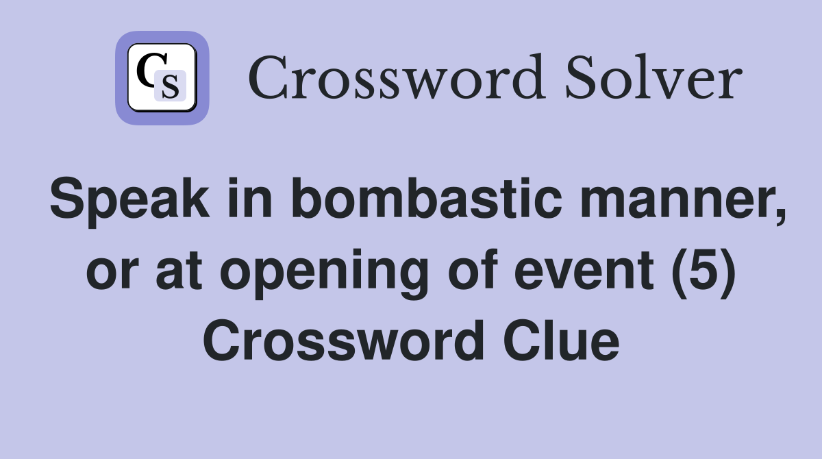 Speak in bombastic manner, or at opening of event (5) Crossword Clue