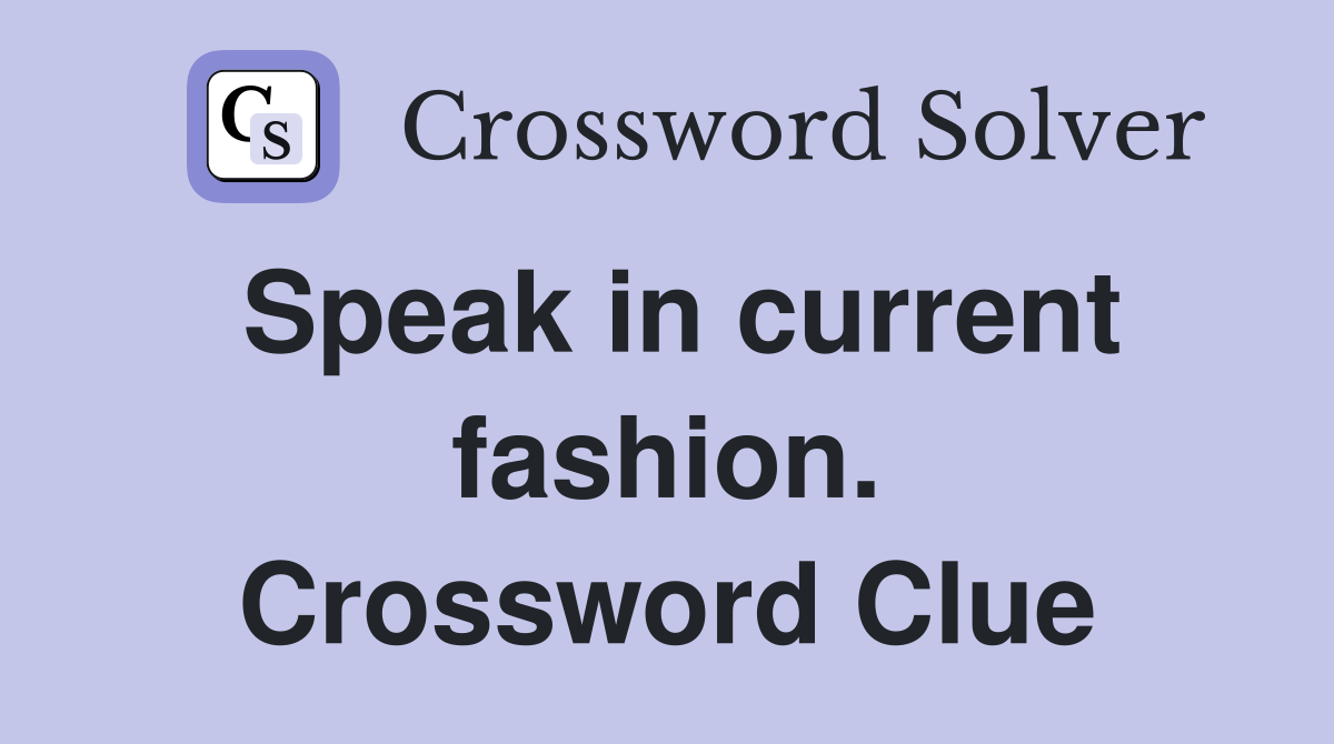 Speak in current fashion. Crossword Clue
