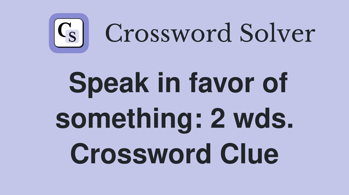 Speak in favor of something: 2 wds. Crossword Clue