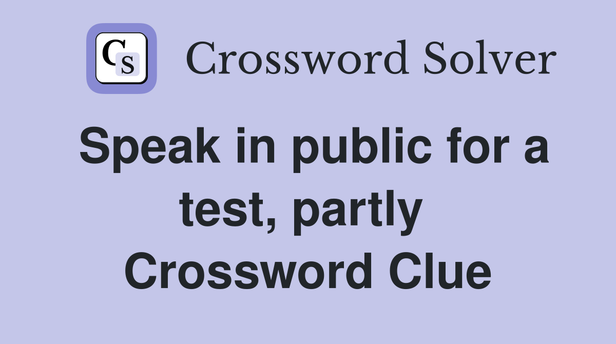 Speak in public for a test, partly  Crossword Clue