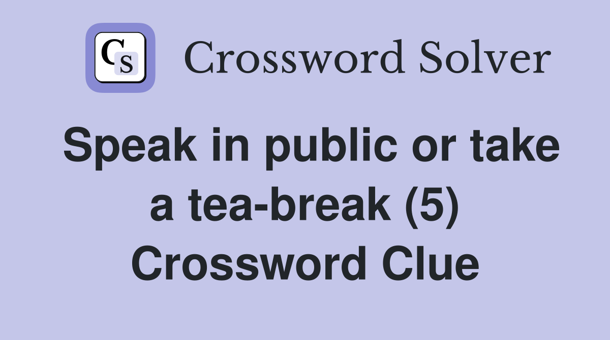 Speak in public or take a tea-break (5) Crossword Clue
