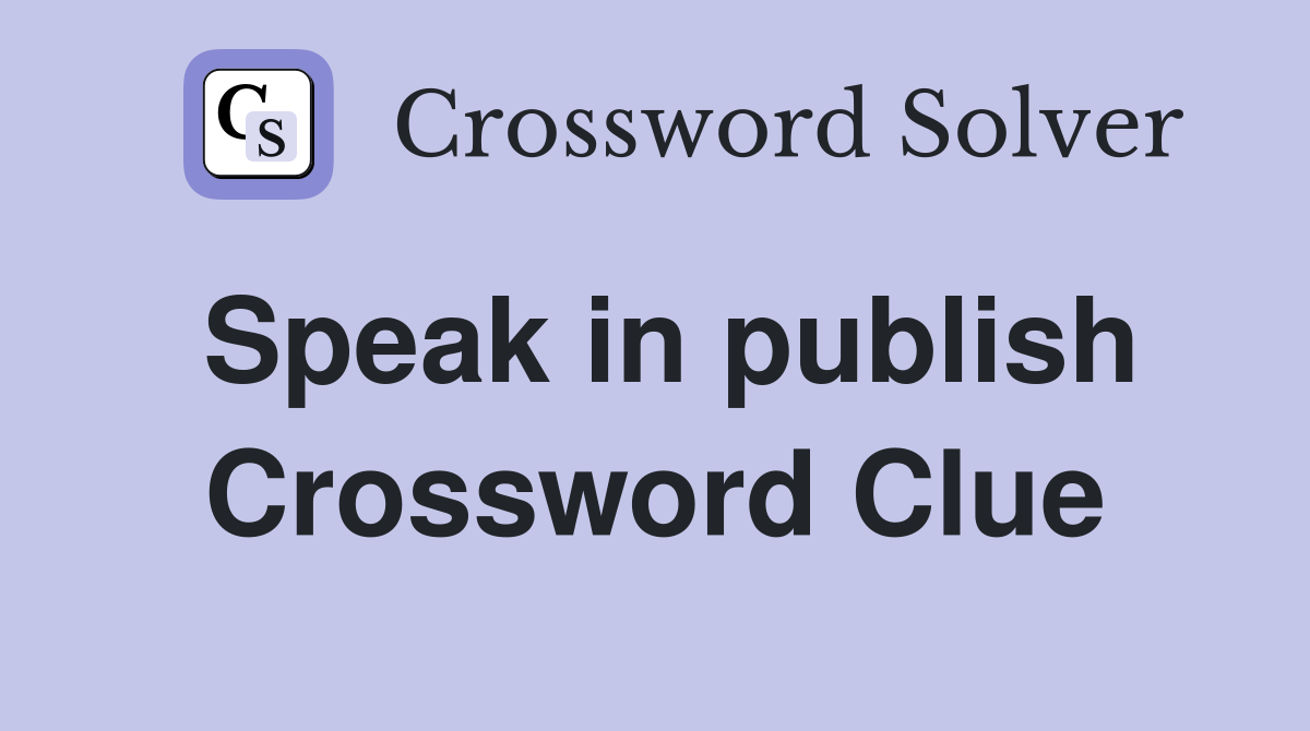 Speak in publish Crossword Clue