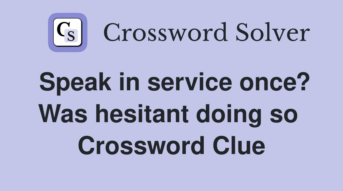Speak in service once? Was hesitant doing so  Crossword Clue