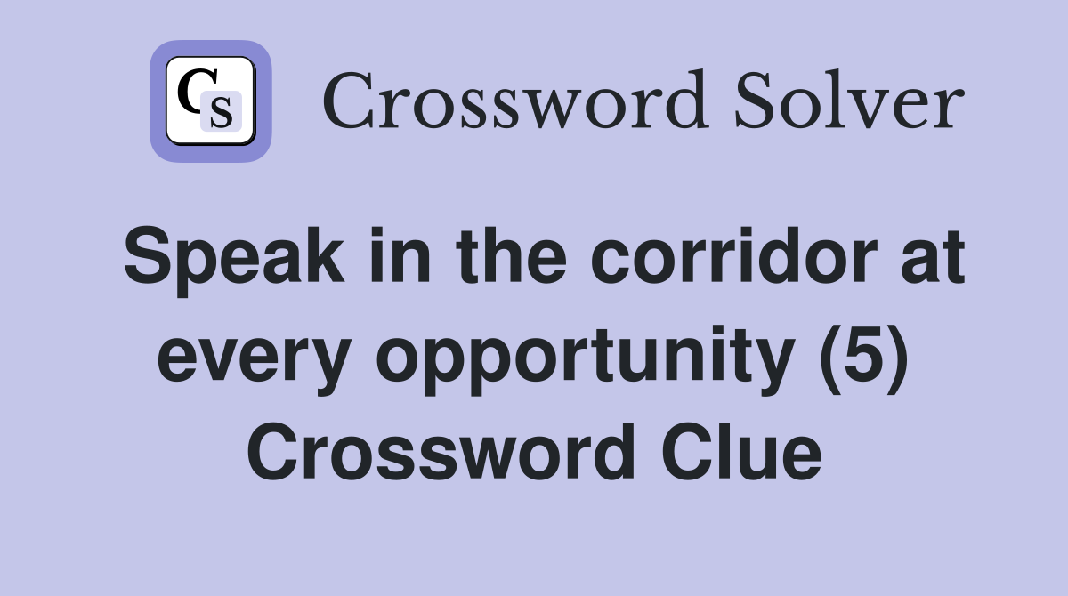 Speak in the corridor at every opportunity (5) Crossword Clue