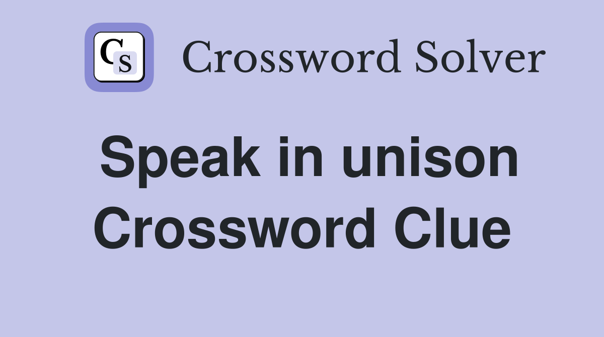 Speak in unison Crossword Clue