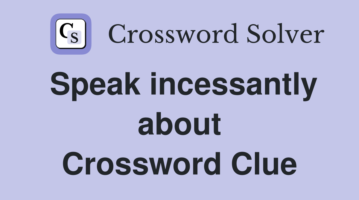 Speak incessantly about Crossword Clue
