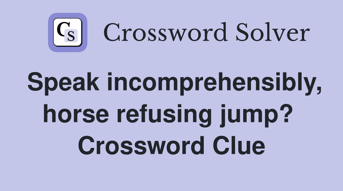 Speak incomprehensibly, horse refusing jump?  Crossword Clue