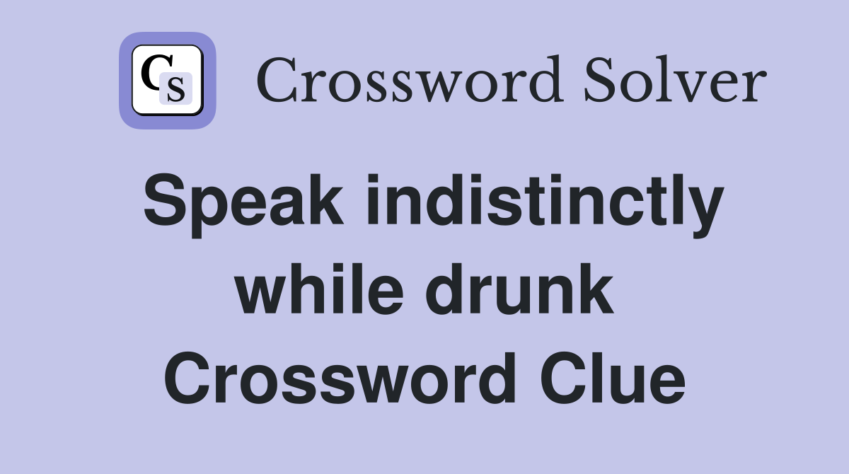 Speak indistinctly while drunk Crossword Clue