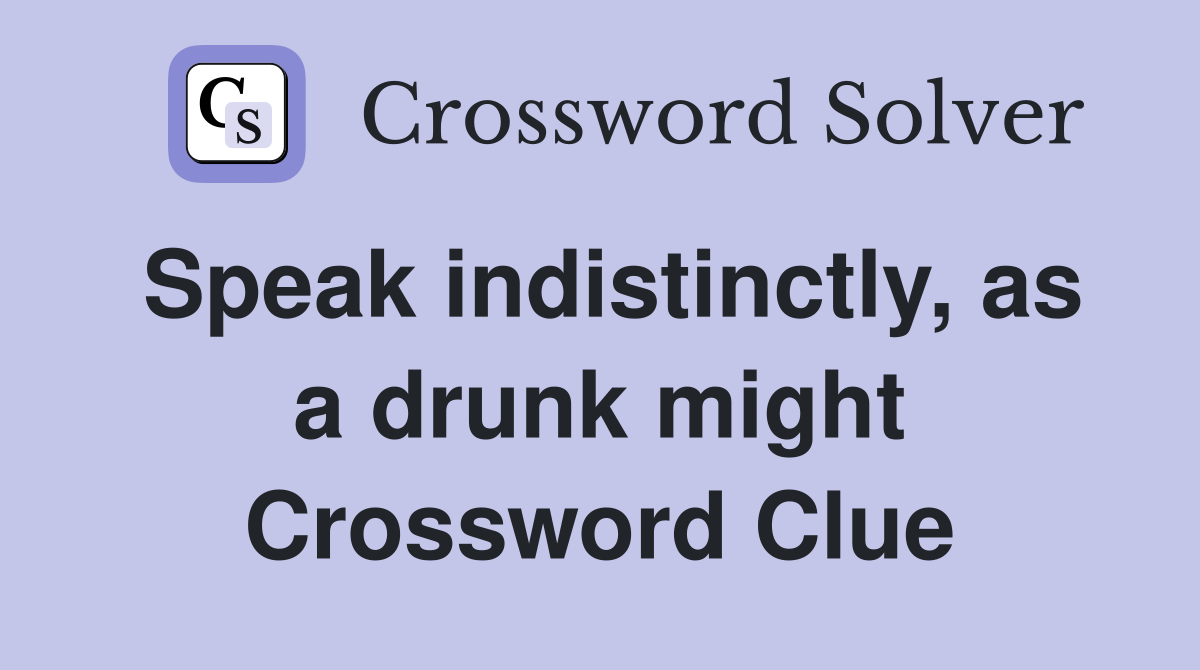 Speak indistinctly, as a drunk might Crossword Clue