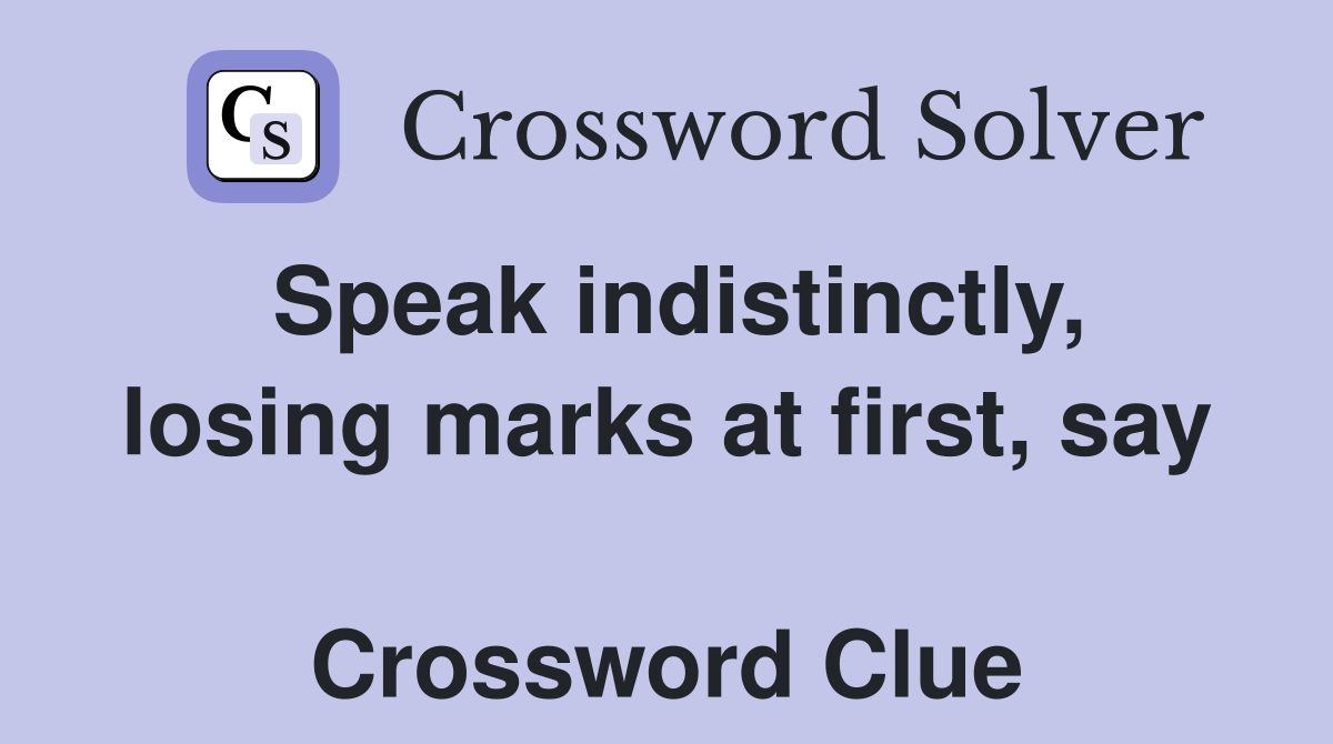 Speak indistinctly, losing marks at first, say  Crossword Clue
