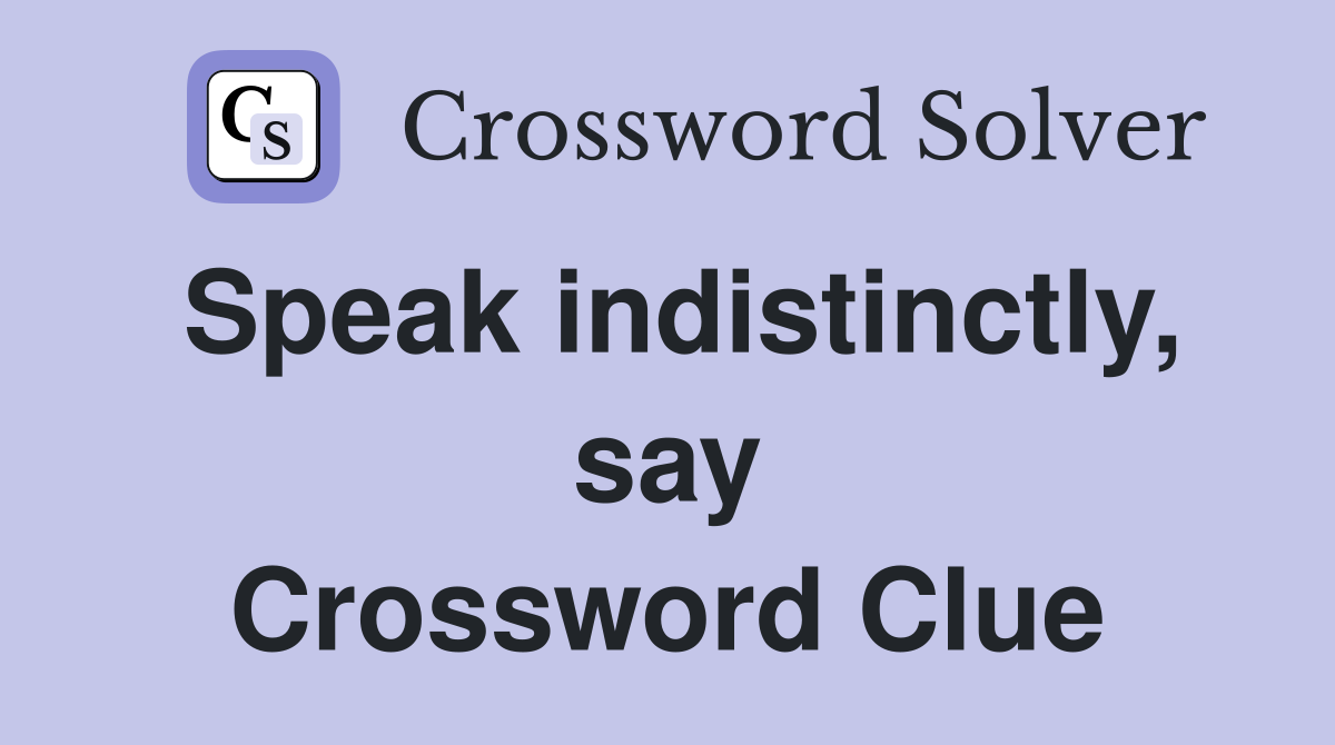 Speak indistinctly, say Crossword Clue