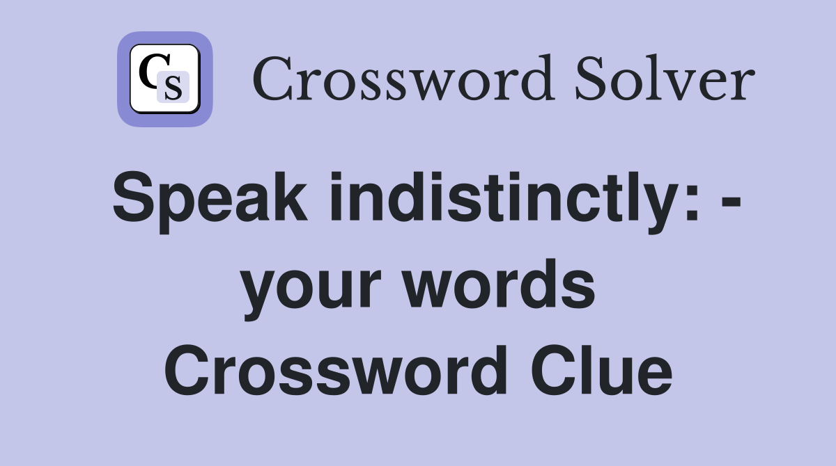 Speak indistinctly: - your words Crossword Clue