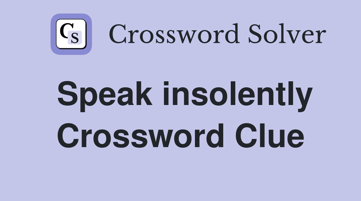 Speak insolently Crossword Clue