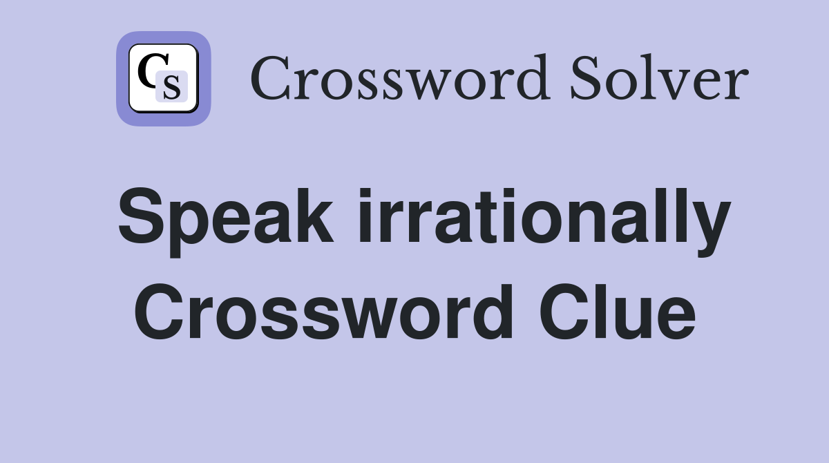 Speak irrationally Crossword Clue