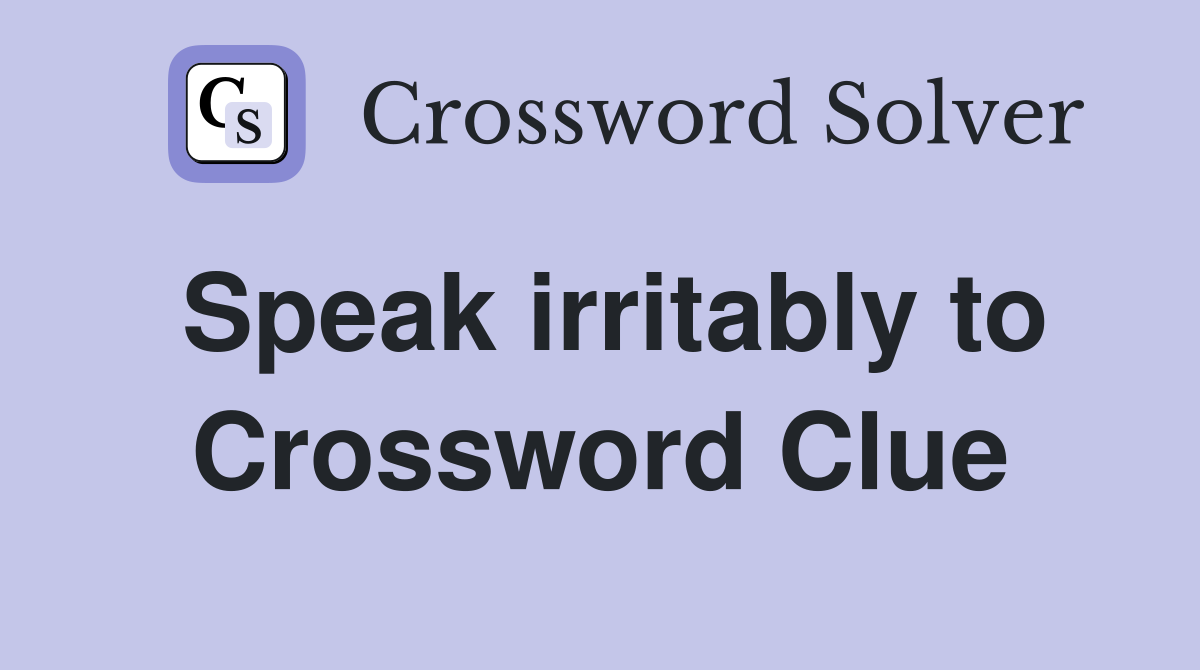 Speak irritably to Crossword Clue