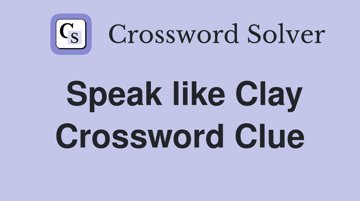 Speak like Clay Crossword Clue