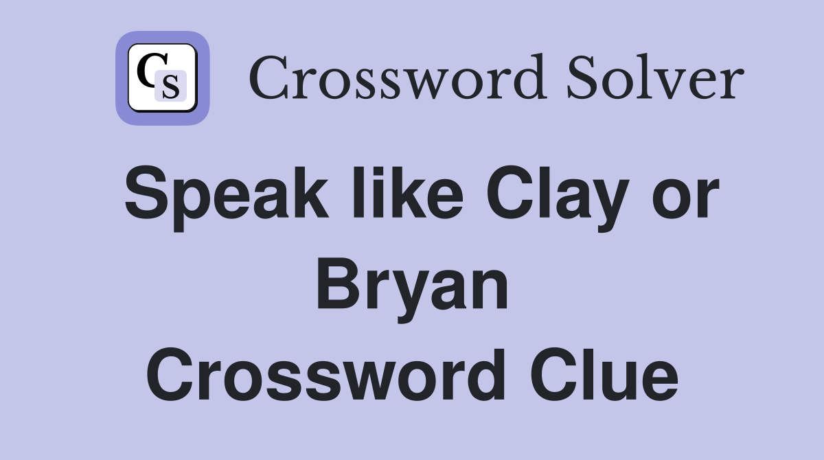 Speak like Clay or Bryan Crossword Clue