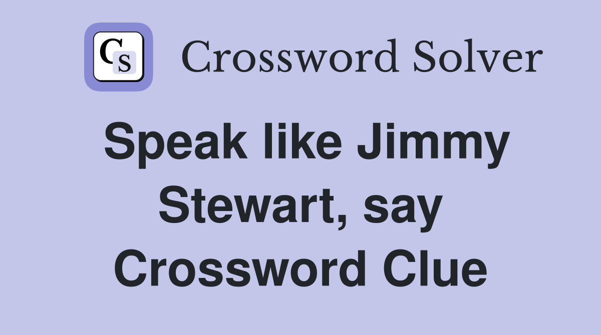 Speak like Jimmy Stewart, say Crossword Clue