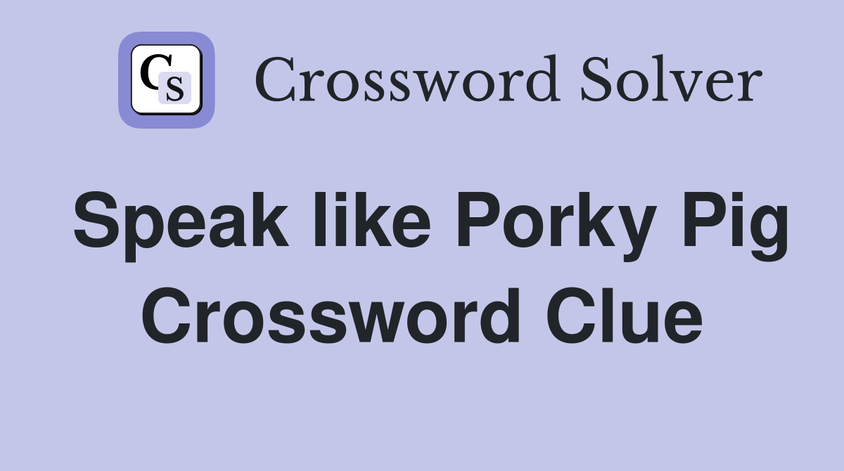 Speak like Porky Pig Crossword Clue